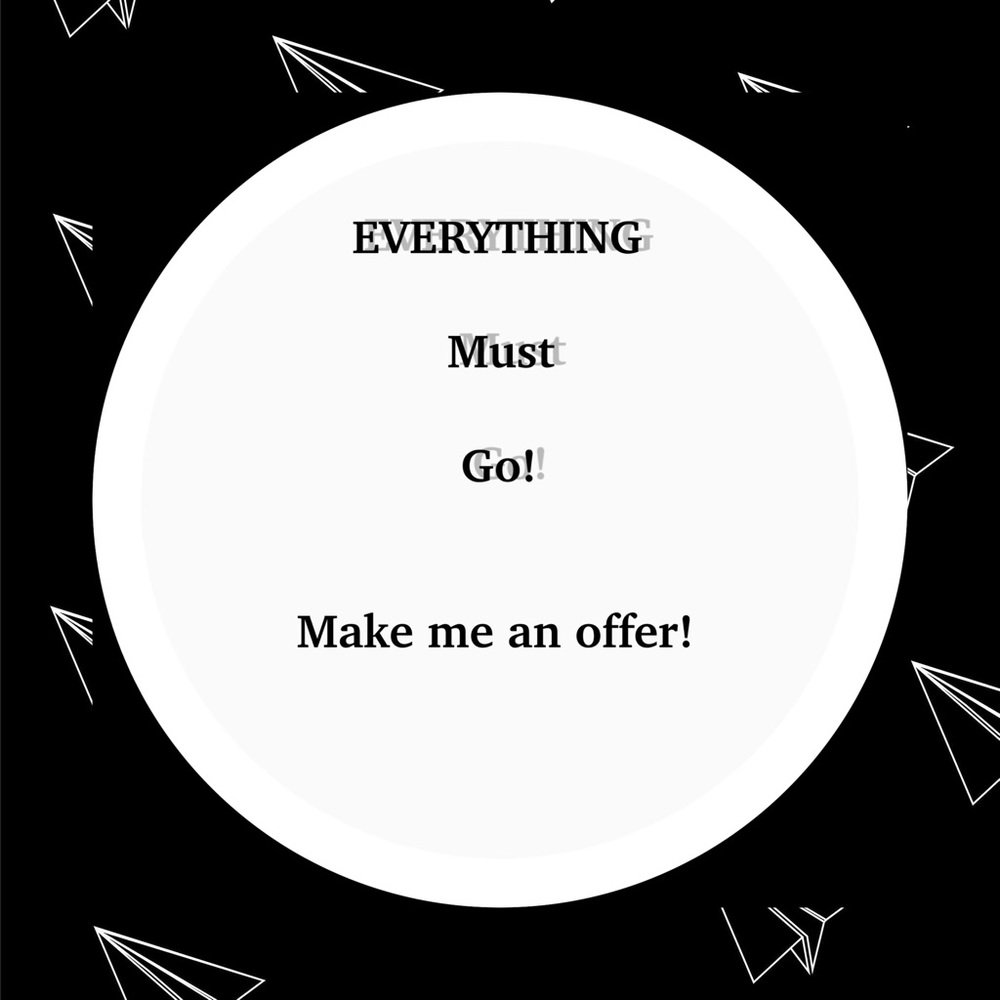 EVERYTHING MUST GO! Make me an offer!
